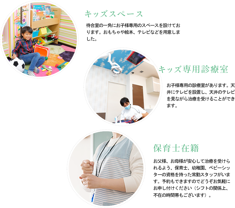 スマイル歯科には天井にテレビを設置したお子様専用の診療室があります。保育士在籍でお子様連れのお母様にも安心して治療していただけます。